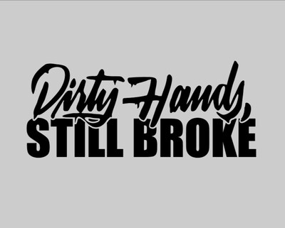 Dirty Hands Still Broke Vinyl Window Decal, Window Sticker, 10" Wide.! - image1